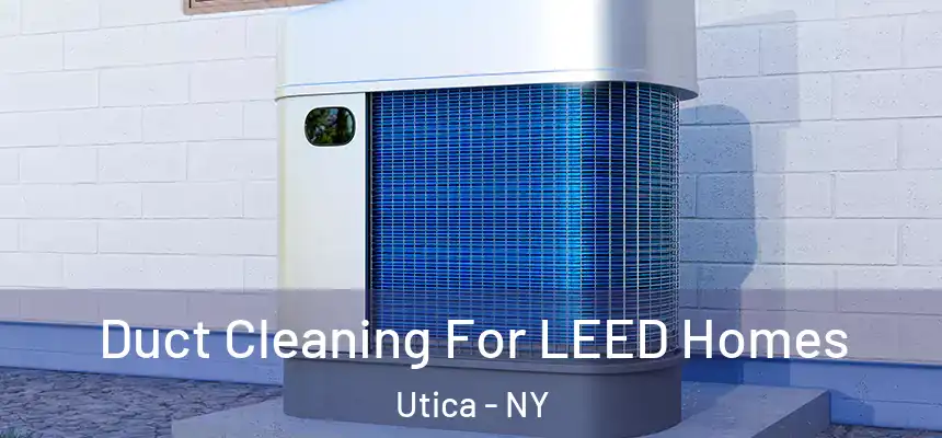  Duct Cleaning For LEED Homes Utica - NY