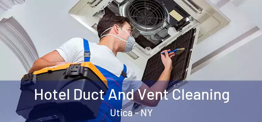  Hotel Duct And Vent Cleaning Utica - NY