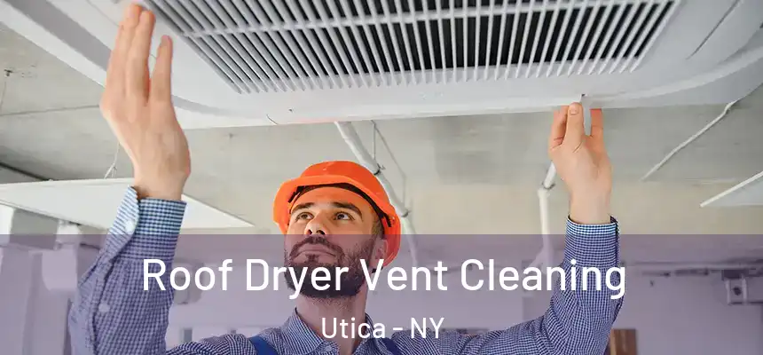  Roof Dryer Vent Cleaning Utica - NY